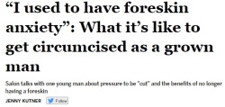 tightlycut: circumsex:  salon: Circumcision isn’t just for newborns.  HELL YEAH!  ‘What it’s like getting circumcised as a grown man’? It’s easy and there are plenty of benefits of being foreskin-free!    It&rsquo;s never too late!!