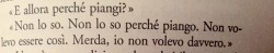 strana-ostinata:  Non lo so perché piango. Non volevo essere così. Merda non lo volevo davvero  -Il rumore dei tuoi passi