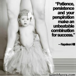 iwontdancenetwork:“Patience, persistence, and your perspiration make an unbeatable combination for success” -Napoleon Hill 