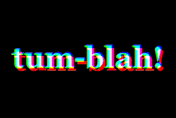 girltequileira:  TUM-BLAH!