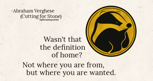 HUFFLEPUFF: “Wasn’t that the definition of home? Not where you are from, but where you a