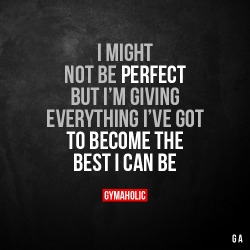 gymaaholic:  I might not be perfectBut I’m giving everything I’ve got to become the best I can be.https://www.gymaholic.co