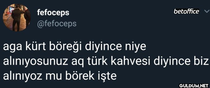 $ aga kürt böreği diyince...