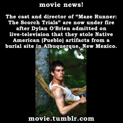 froginakettle: movie:  The cast and director of “Maze Runner: The Scorch Trials” are now under fire after Dylan O'Brien admitted on live-television that they stole Native American (Pueblo) artifacts from a burial site in Albuquerque, New Mexico. You