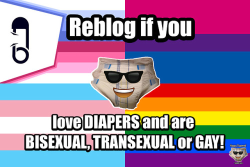 happydiapered: Reblog if you love DIAPERS and are BISEXUAL, TRANSEXUAL or GAY!