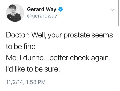 [Image description: a tweet from Gerard Way which reads:Doctor: Well, your prostrate seems to be fin