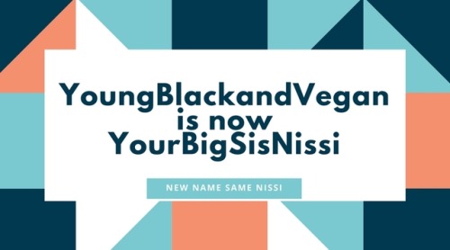 youngblackandvegan: Hello Beloved! I have changed my blog name from YoungBlackandVegan to YourBigSis