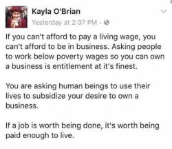 uppityfemale:  I say this every time I argue for raising the minimum wage. I never hear anyone else say it and I’m glad I found this.   If you build your business and your bonus on the backs of others who you don’t pay a living wage you don’t deserve