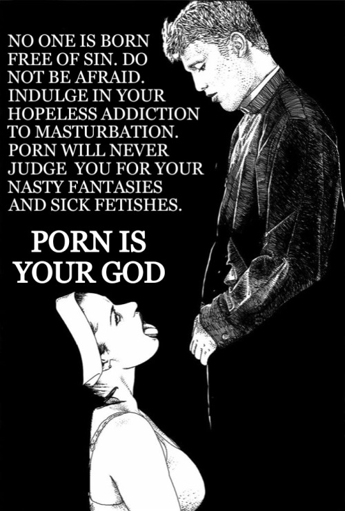 pornaddictedlife: pornbroken: Bless me Father for I have sinned. Let yourself be taken. Porn’s power