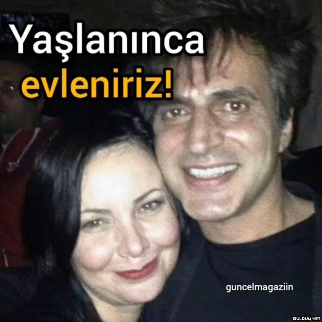 Yaşlanınca evleniriz planı...