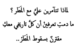 nizar-qabbanii:  why do you side with the rain against me? when you know that all my history with you is connected to Rainfall