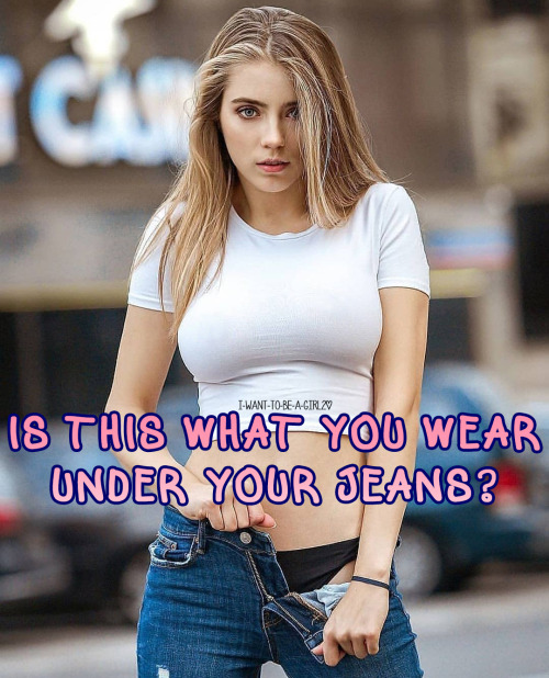 darcys-desires:girlyway:i-want-to-be-a-girl2:  Yess What else would a gurl wear under girl jeans?
