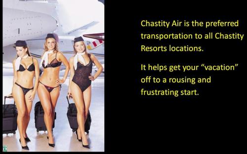 Chastity Air is the preferred transportation to all Chastity Resorts locations. It helps get your “vacation” off to a rousing and frustrating start.