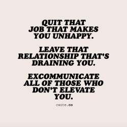 cwote:  Sometimes you need to be selfish and make yourself and your happiness a priority. This may require you to cut out some things in your life, but be strong because your happiness is worth it. 