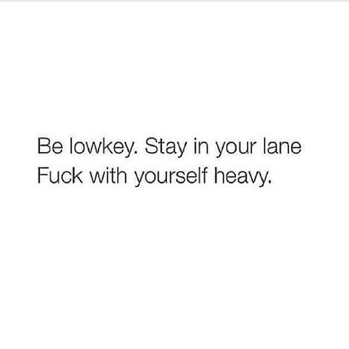 youlovecierra:  kdot93:  My motto since ‘93 literally.   Words to live by