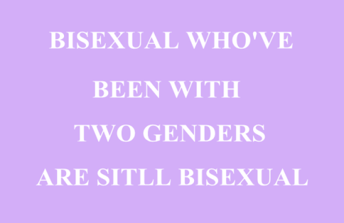 Bisexuals who have been with one gender are still bisexual.Bisexuals who have beent with two genders