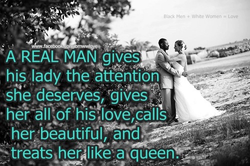 A REAL MAN gives his lady the attention she deserves, gives her all of his love, calls her beautiful