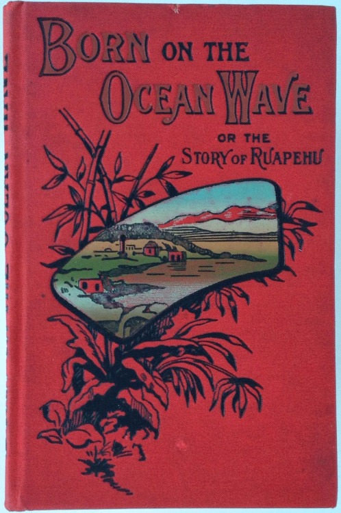 Born on the Ocean Wave or, The Story of Ruapehu. E. W. London: G. Morrish, [1893]. First edition.Mou
