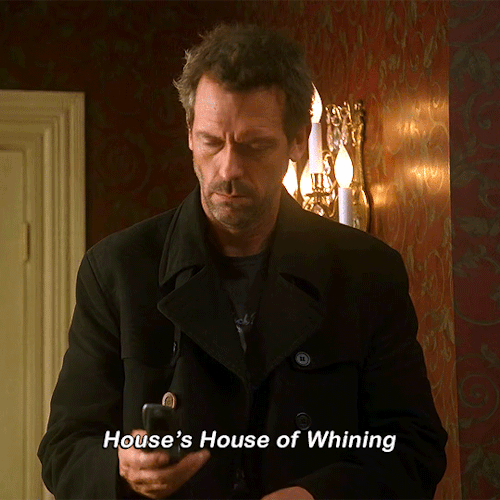 jade770:It’s times like these that I realise just how much I channel Gregory house on a daily basis