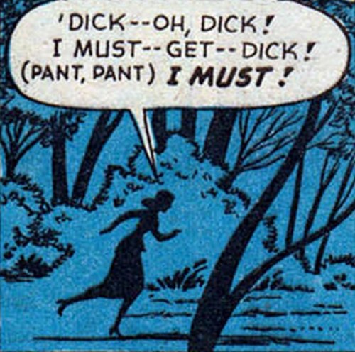 vintagecoolillustrated: “I must — get — Dick!”