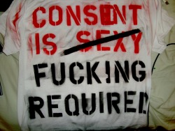 lacigreen:  i’ve worked with a lot of universities that use the “consent is sexy” motto, and i get why they do it (it’s a marketing thing).  but i do think it downplays the absolute necessity of consent.  consent isn’t important because it