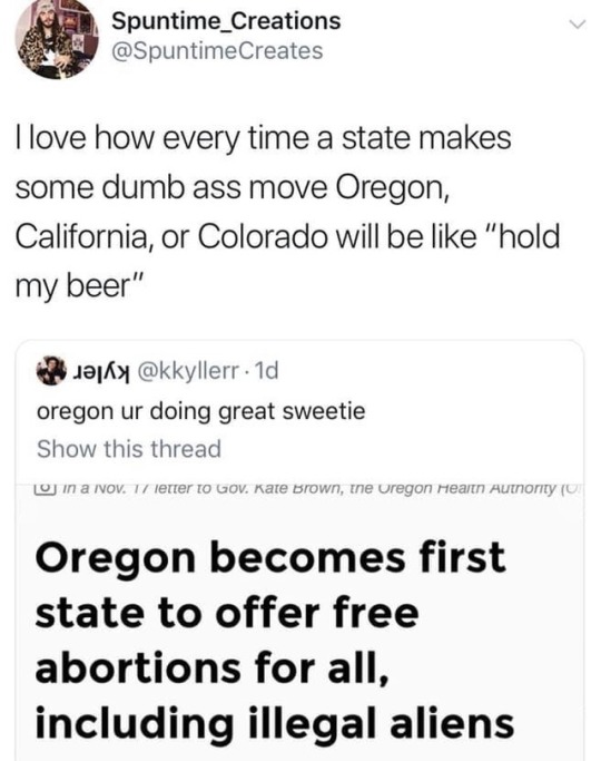 genderfluid-daemon-faerie: queen-baelin:   dankmemeuniversity:   i love colorado   Alabama: abortion is illegal here now Oregon: lmao watch this 