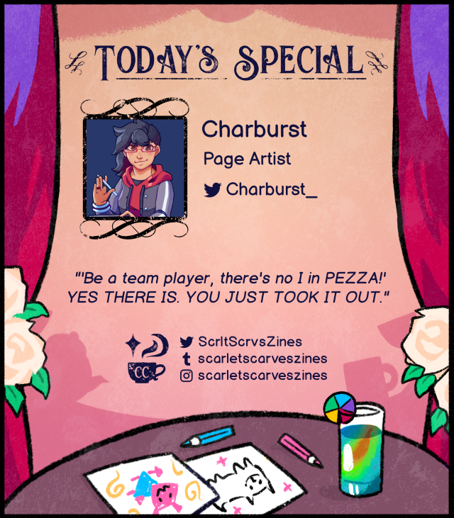 This is a contributor spotlight for Charburst, one of our page artists! Their favorite Deltarune quote is: "'Be a team player, there's no I in PEEZA!' 'YES THERE IS. YOU JUST TOOK IT OUT."