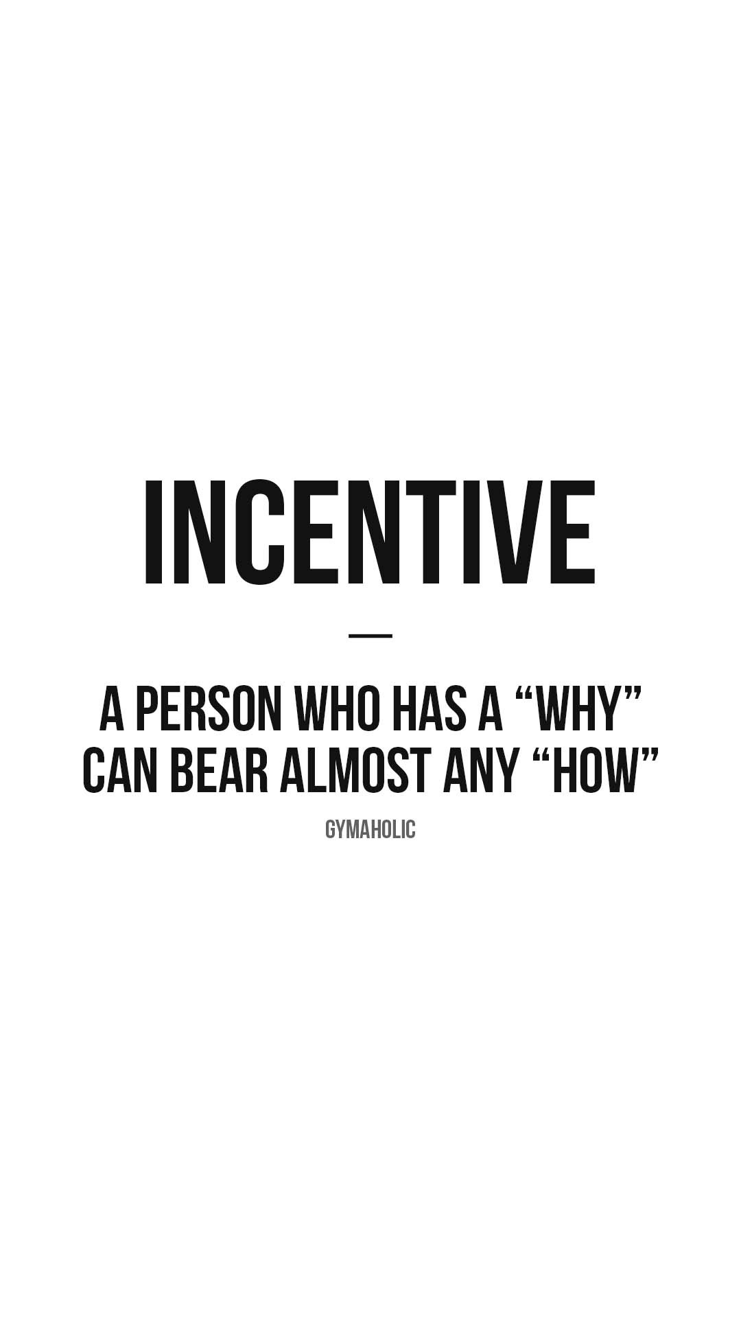 Incentive: a person who has a “why” can bear almost any “how”