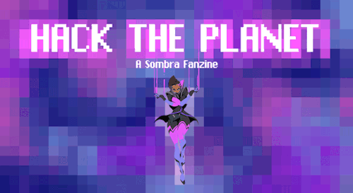 overwatchcreativecollecton:   HACK THE PLANET: A Sombra Fanzine || Contributor Apps Officially Open!
