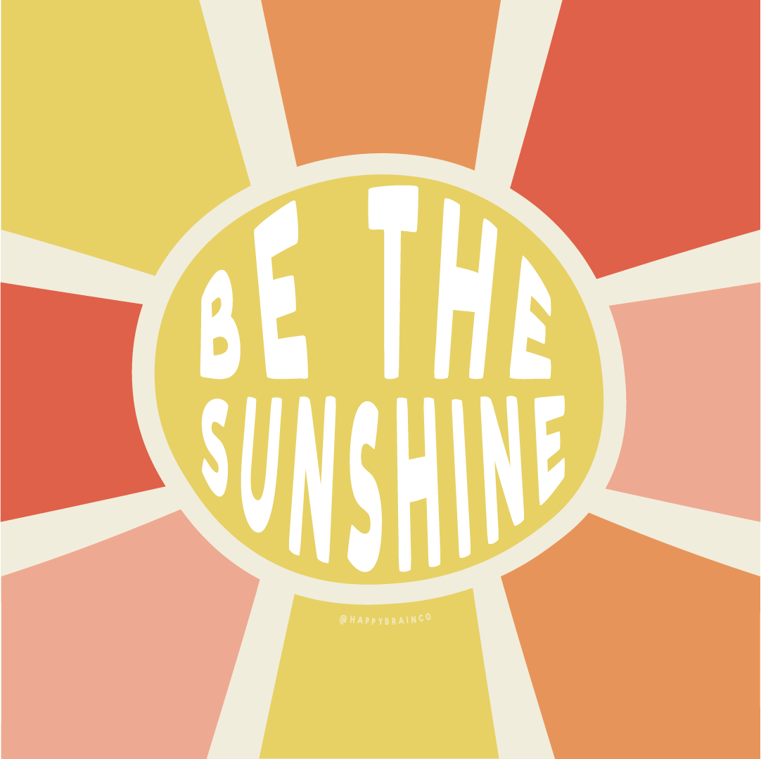 Happy Brain Co - if you can’t find the sunshine… be the sunshine!