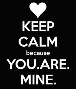 rychardesrealm:  “Keep Calm because You. Are. Mine.”  and she knows it&hellip;