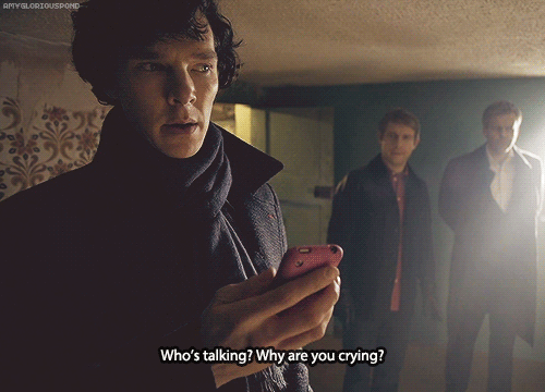∞ Scenes of Sherlock I-I’m not crying. I’m typing, and this stupid bitch is r