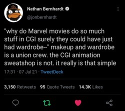 adhd-hippie:brw:[id; a tweet by nathan bernhardt @jonberhardt: “why do marvel movies do so much stuff in CGI surely they could have just had wardrobe-” makeup and wardrobe is a union crew. the CGI animation sweatshop is not. it really is that