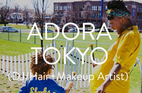 Whats your (full) name? Adora Tokyo What is your work? I’m a DJ/ Hair and Makeup Artist If you