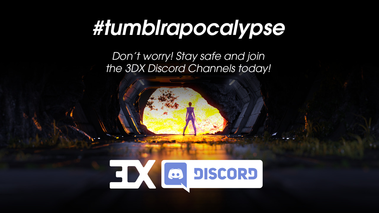 hashtag-3dx:  the #tumblrapocalypse is near but we are already very active on discord,