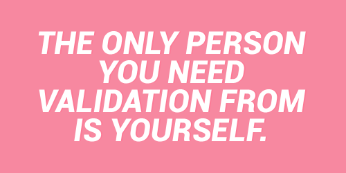 sheisrecovering - The only person you need validation from is...