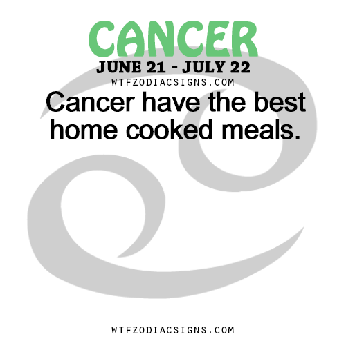 wtfzodiacsigns:Cancer have the best home cooked meals. - WTF Zodiac Signs Daily Horoscope!