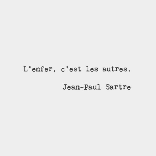 bonjourfrenchwords: Hell is other people. — Jean-Paul Sartre, French philosopher (1905-1980)