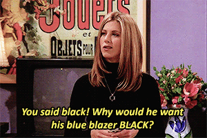 — You said black! Why would he want his blue blazer black? demanda Jennifer Aniston.
