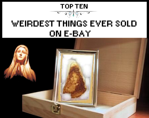 TOP TEN WEIRDEST THINGS EVER SOLD ON E-BAY1. A grilled cheese sandwich, which apparently had the vis