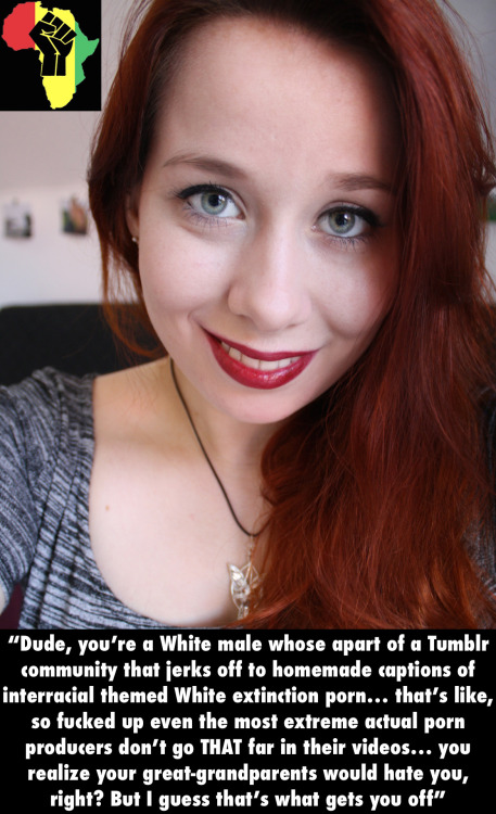 enjoywhitedecline:  > “Dude, you’re a White male whose apart of a Tumblr community that jerks off to homemade captions of interracial themed White extinction porn… that’s like, so fucked up even the most extreme actual porn producers don’t