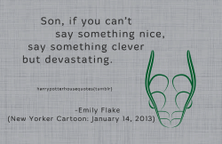 harrypotterhousequotes:    SLYTHERIN: “Son, if you can’t say something nice, say something clever but devastating.” –Emily Flake (New Yorker Cartoon: January 14, 2013)  