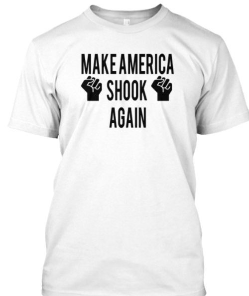 weavemama:I MADE IT HAPPEN YA’LL!!!! I am proud to announce my new “MAKE AMERICA SHOOK AGAIN” appare