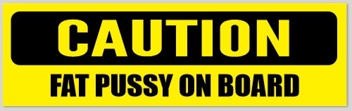 Caution: Fat Pussy On Board