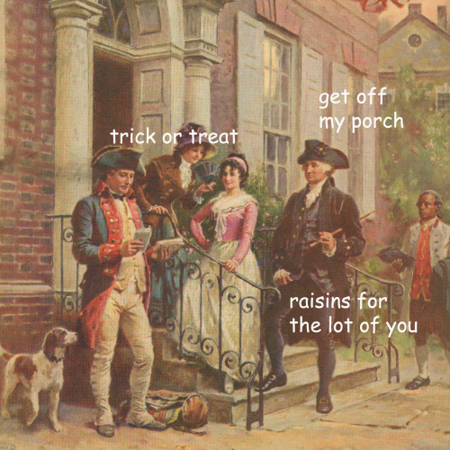 an image of george washington standing on some steps next to some people, captioned “get off my porch” and the people captioned “trick or treat” and he responds “raisins for the lot of you”.