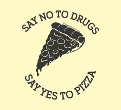 allavanguardia:  Say no to drugs, say yes to pizza   Say yes to both.