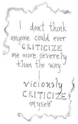 This is just a part of me, a part of most Virgos i am told.  i am mai own worst critic, i am honestly working and thinking and worrying constantly about doing what is right, saying what is necessary, learning all that can be learned, being what ever