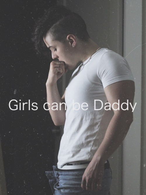 awkwardpuppygirl: Say it with me: GIRLS. CAN. BE. DADDIES.