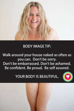 nudism-naturism:  Walk around naked, get comfortable and remember that your body is beautiful!