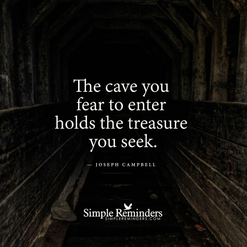 mysimplereminders:  “The cave you fear to enter holds the treasure you seek.”  — Joseph Campbell